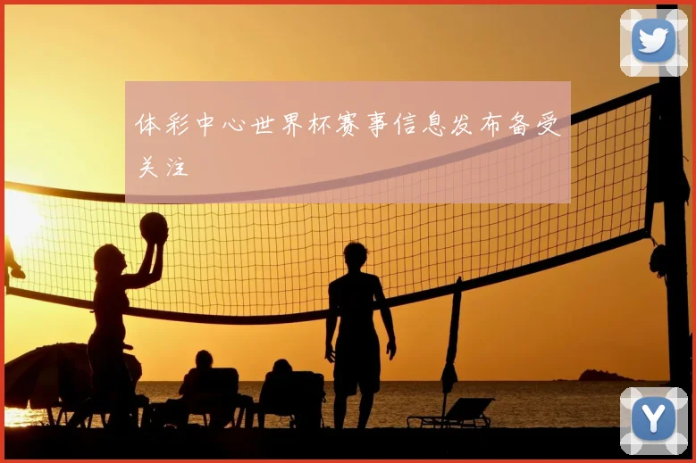 体彩中心世界杯赛事信息发布备受关注