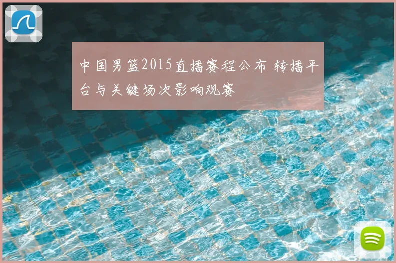 中国男篮2015直播赛程公布 转播平台与关键场次影响观赛