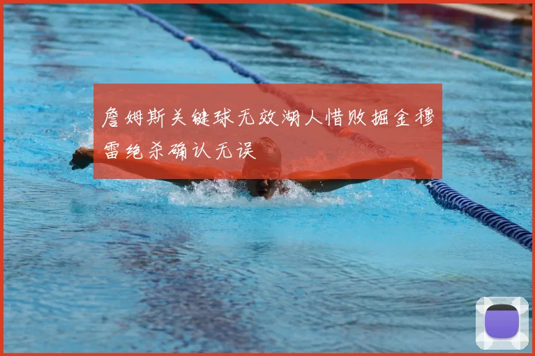 詹姆斯关键球无效湖人惜败掘金穆雷绝杀确认无误