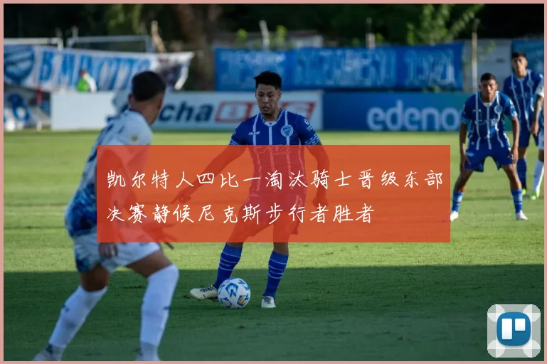 凯尔特人四比一淘汰骑士晋级东部决赛静候尼克斯步行者胜者
