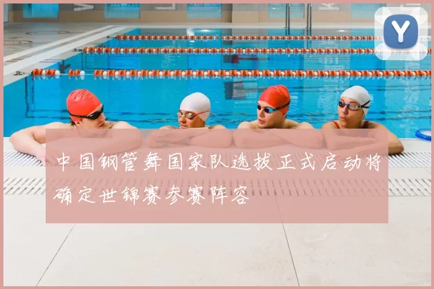 中国钢管舞国家队选拔正式启动将确定世锦赛参赛阵容