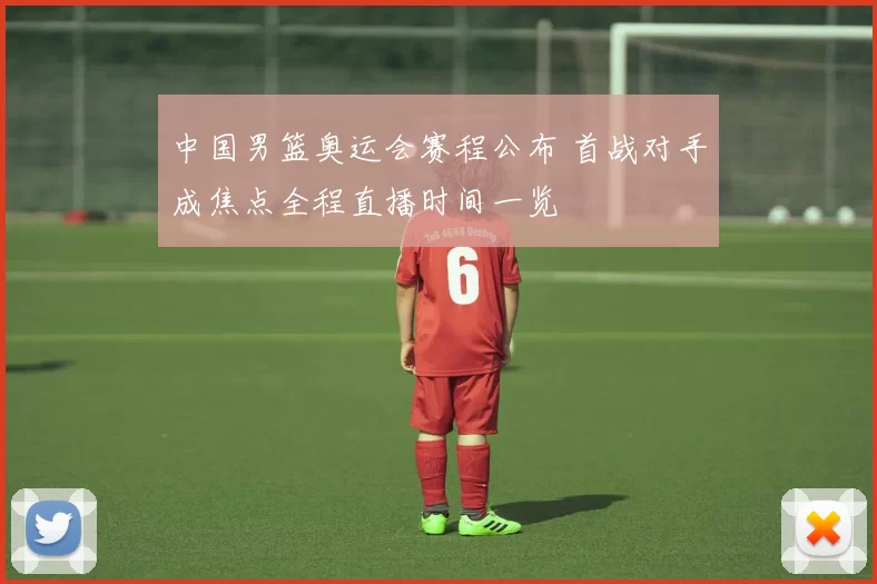 中国男篮奥运会赛程公布 首战对手成焦点全程直播时间一览