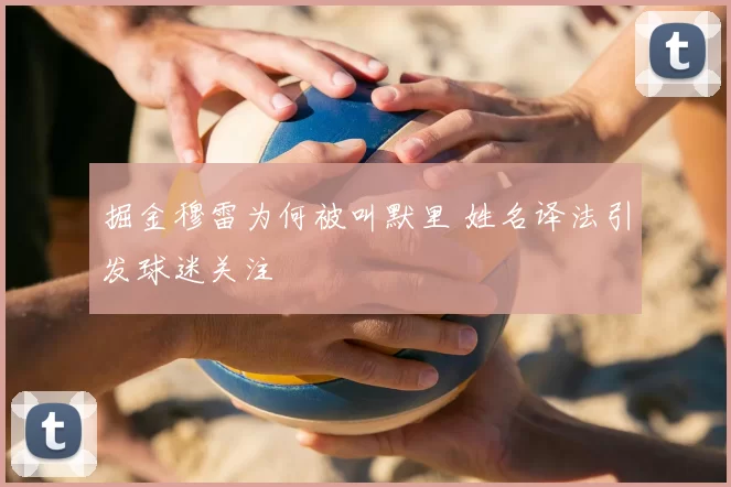 掘金穆雷为何被叫默里 姓名译法引发球迷关注