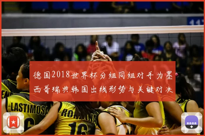 德国2018世界杯分组同组对手为墨西哥瑞典韩国出线形势与关键对决