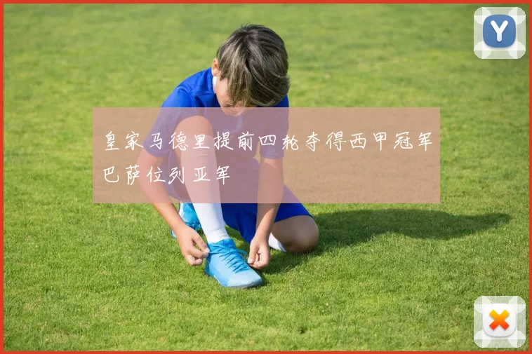皇家马德里提前四轮夺得西甲冠军巴萨位列亚军