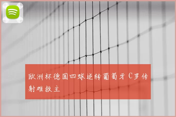 欧洲杯德国四球逆转葡萄牙 C罗传射难救主