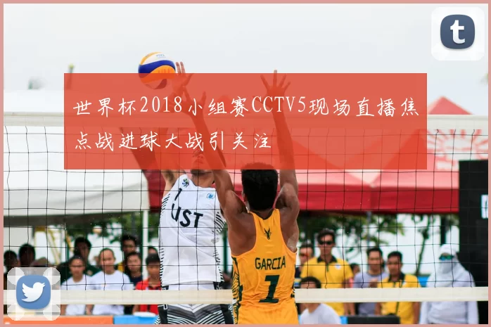 世界杯2018小组赛CCTV5现场直播焦点战进球大战引关注