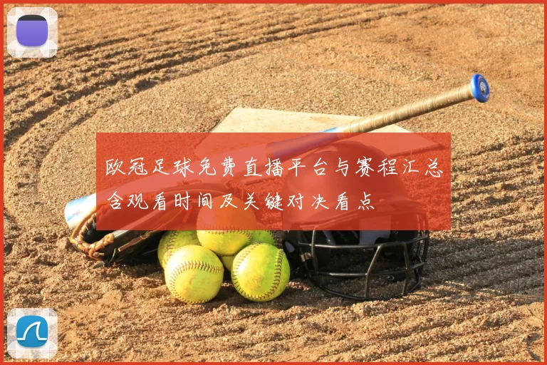 欧冠足球免费直播平台与赛程汇总含观看时间及关键对决看点