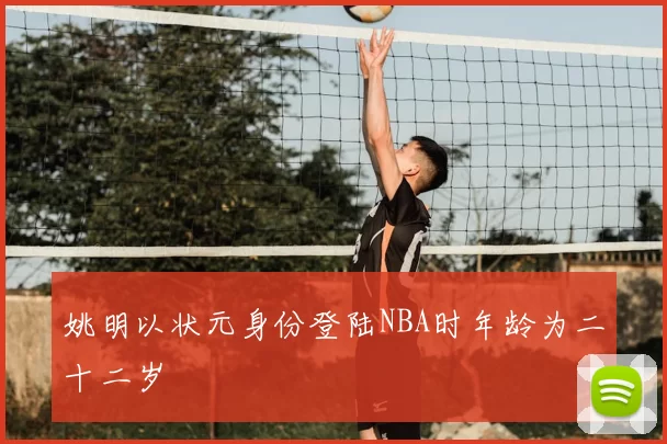 姚明以状元身份登陆NBA时年龄为二十二岁